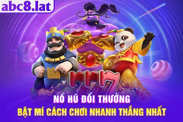 Nổ Hũ Đổi Thưởng - Bật Mí Cách Chơi Nhanh Thắng Nhất