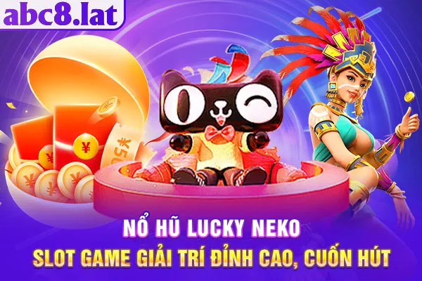 Nổ Hũ Lucky Neko - Slot Game Giải Trí Đỉnh Cao, Cuốn Hút