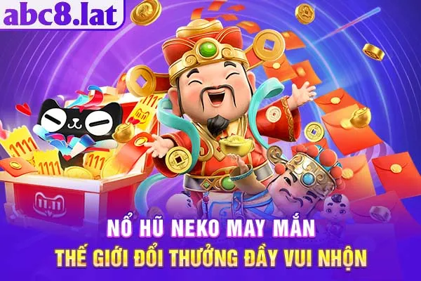 Nổ Hũ Neko May Mắn - Thế Giới Đổi Thưởng Đầy Vui Nhộn