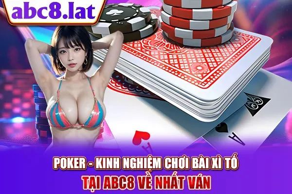 Poker - Kinh Nghiệm Chơi Bài Xì Tố Tại ABC8 Về Nhất Ván