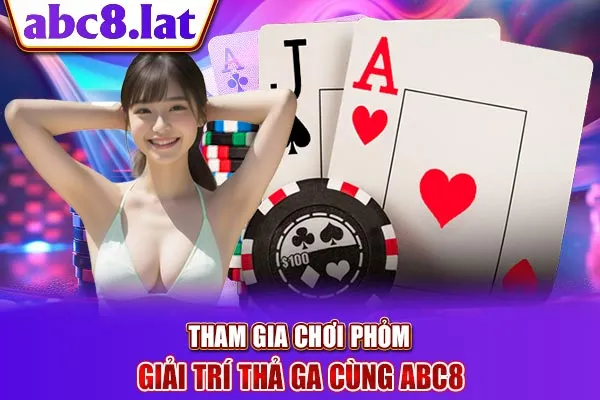 Tham Gia Chơi Phỏm - Giải Trí Thả Ga Cùng ABC8