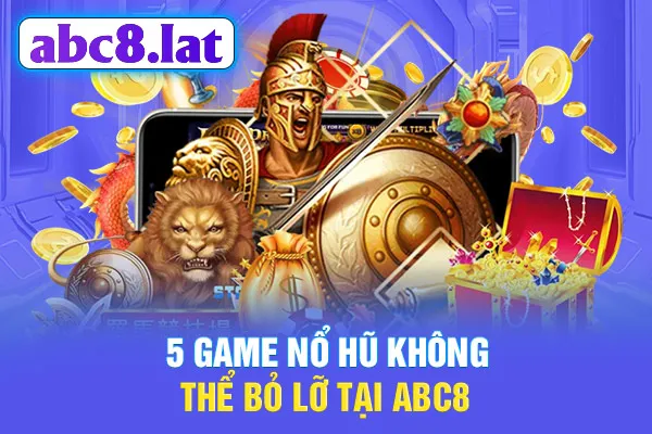 5 game nổ hũ không thể bỏ lỡ tại ABC8