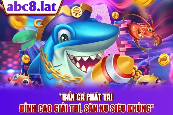 Bắn Cá Phát Tài - Đỉnh Cao Giải Trí, Săn Xu SIêu Khủng