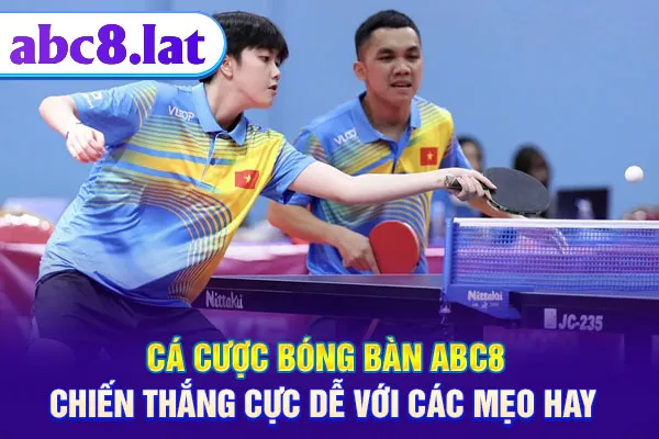 Cá Cược Bóng Bàn ABC8 - Chiến Thắng Cực Dễ Với Các Mẹo Hay