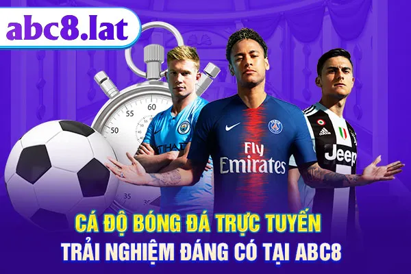 Cá Độ Bóng Đá Trực Tuyến - Trải Nghiệm Đáng Có Tại ABC8