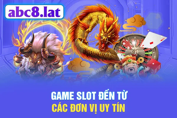 Game slot đến từ các đơn vị uy tín