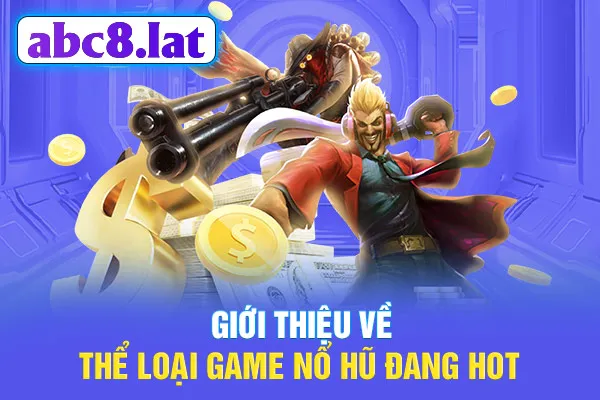 Giới thiệu về thể loại game nổ hũ đang hot