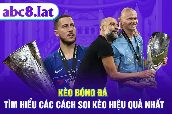 Kèo Bóng Đá - Tìm Hiểu Các Cách Soi Kèo Hiệu Quả Nhất