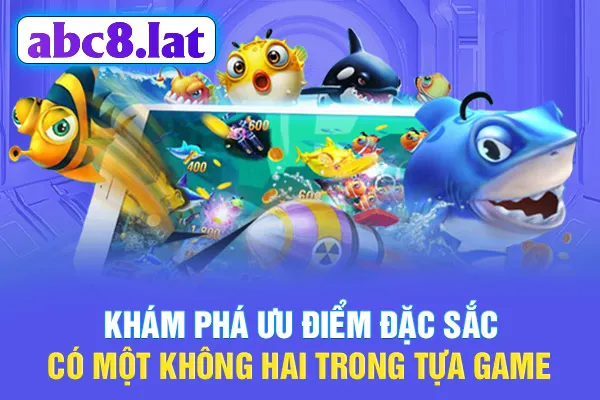 Khám phá ưu điểm đặc sắc có một không hai trong tựa game