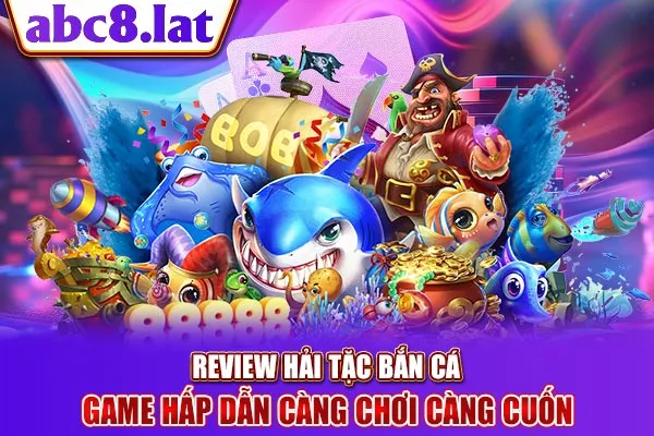 Review Hải Tặc Bắn Cá - Game Hấp Dẫn Càng Chơi Càng Cuốn