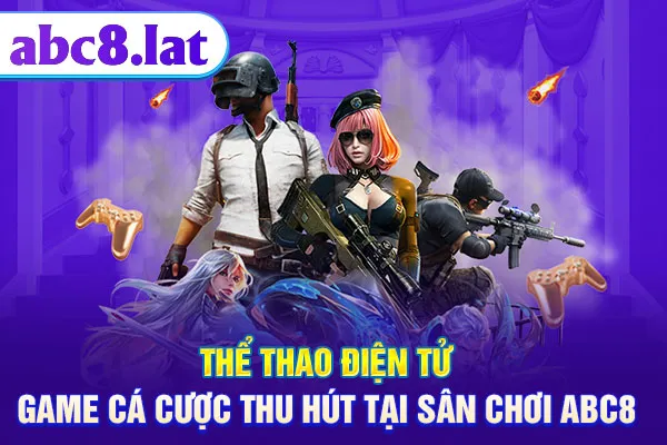 Thể thao điện tử - Game Cá Cược Thu Hút Tại Sân Chơi ABC8