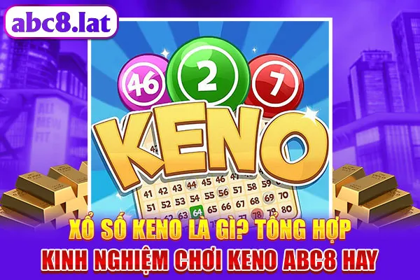 Xổ Số Keno Là Gì? Tổng Hợp Kinh Nghiệm Chơi Keno ABC8 Hay